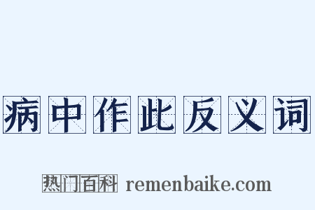 病中作此反义词是什么意思的图片